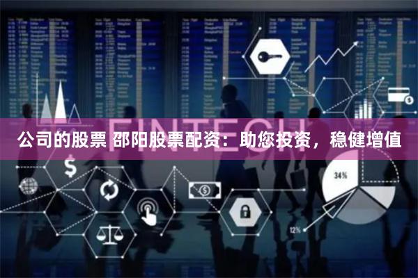 公司的股票 邵阳股票配资：助您投资，稳健增值