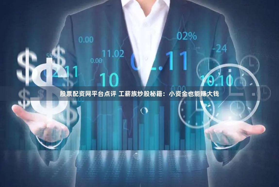 股票配资网平台点评 工薪族炒股秘籍：小资金也能赚大钱
