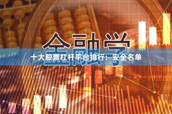 十大股票杠杆平台排行：安全名单